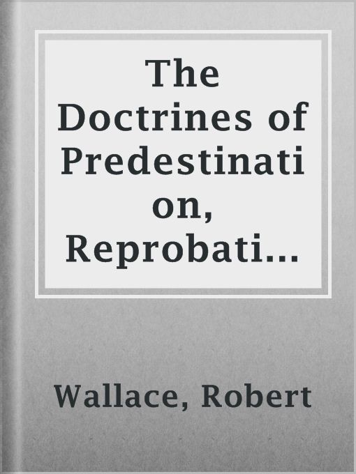 Title details for The Doctrines of Predestination, Reprobation, and Election by Robert Wallace - Available